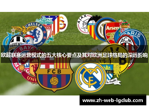 欧超联赛运营模式的五大核心要点及其对欧洲足球格局的深远影响 欧超联赛运营模式的五大核心要点及其对欧洲足球格局的深远影响