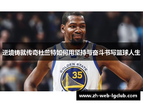 逆境铸就传奇杜兰特如何用坚持与奋斗书写篮球人生