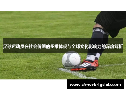 足球运动员在社会价值的多维体现与全球文化影响力的深度解析